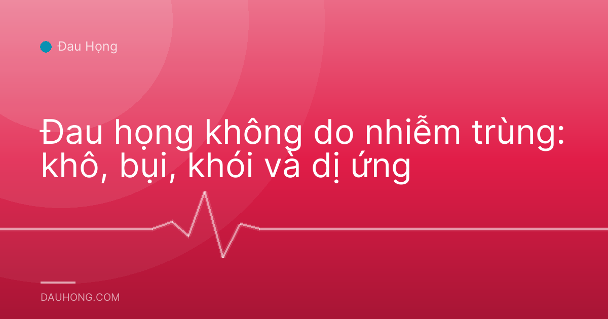 Đau họng không do nhiễm trùng: khô, bụi, khói và dị ứng
